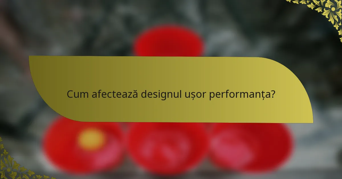 Cum afectează designul ușor performanța?
