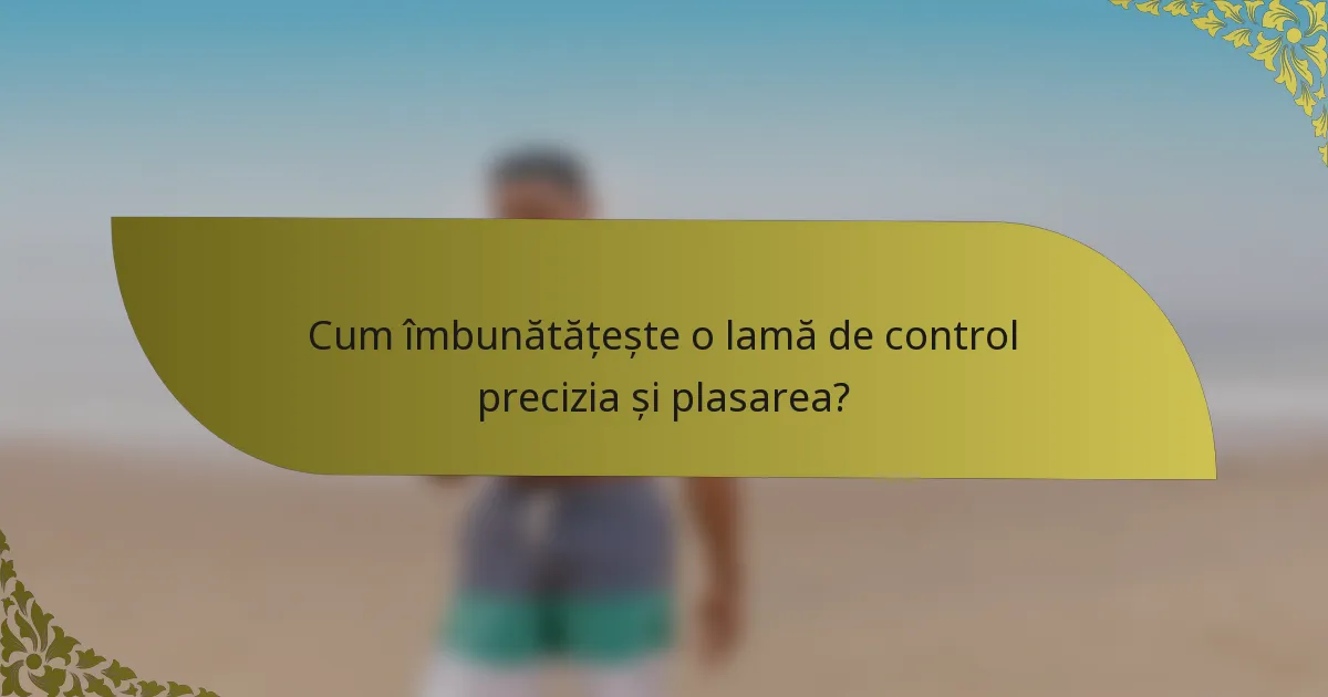 Cum îmbunătățește o lamă de control precizia și plasarea?