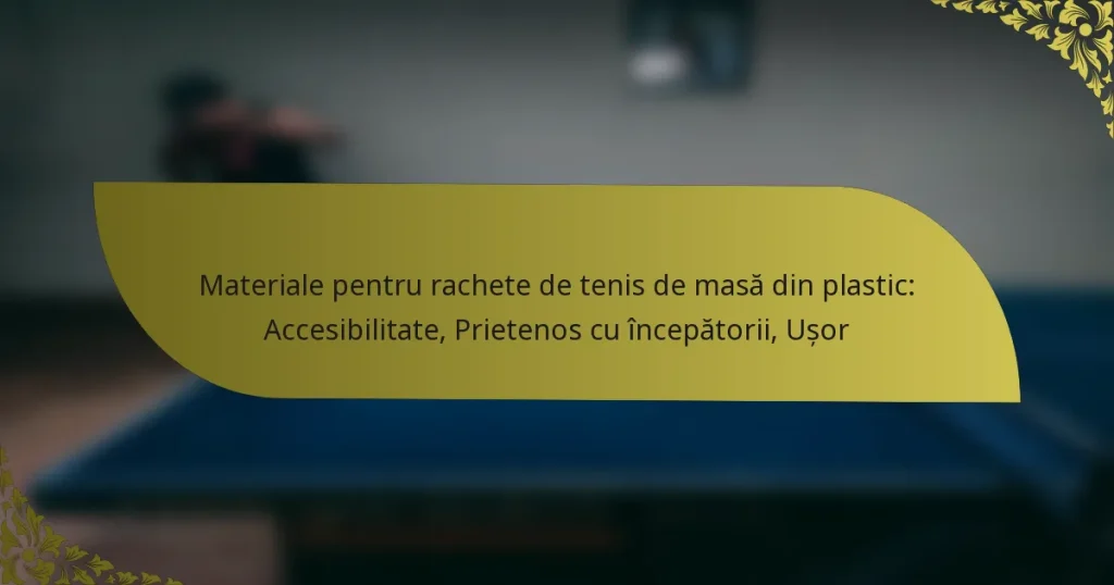 Materiale pentru rachete de tenis de masă din plastic: Accesibilitate, Prietenos cu începătorii, Ușor